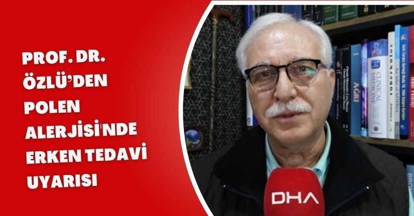 Prof. Dr. Özlü’den 'polen alerjisi'nde erken tedavi uyarısı
