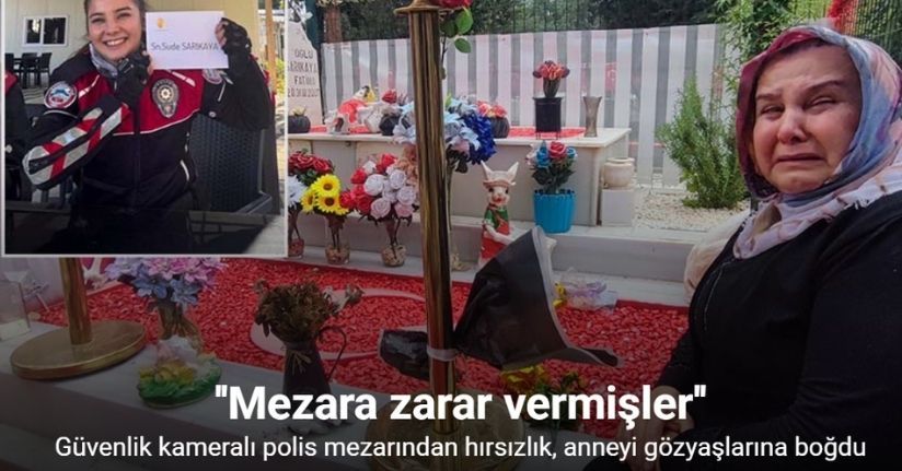 Güvenlik kameralı polis mezarından hırsızlık, anneyi gözyaşlarına boğdu