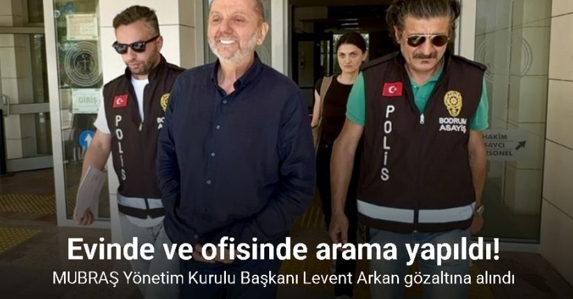 MUBRAŞ Yönetim Kurulu Başkanı Levent Arkan gözaltına alındı