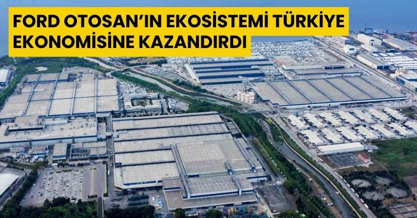 Ford Otosan’ın ekosistemi Türkiye ekonomisine kazandırdı