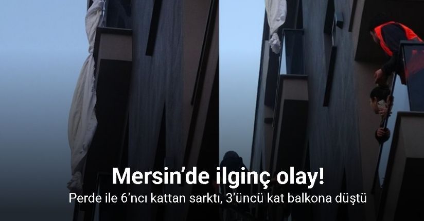 Mersin’de ilginç olay: Perde ile 6’ncı kattan sarktı, 3’üncü kat balkona düştü