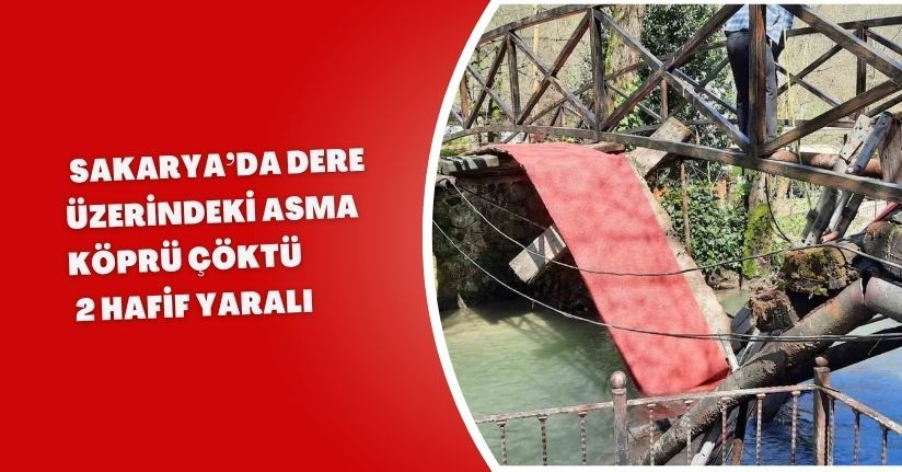 Sakarya’da dere üzerindeki asma köprü çöktü: 2 hafif yaralı
