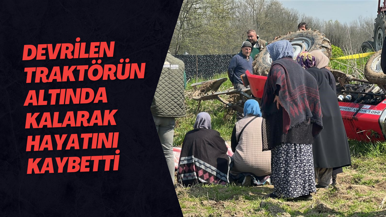 Devrilen Traktörün Altında Kalarak Hayatını Kaybetti