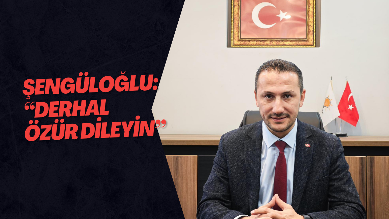 Şengüloğlu: “Derhal Özür Dileyin”
