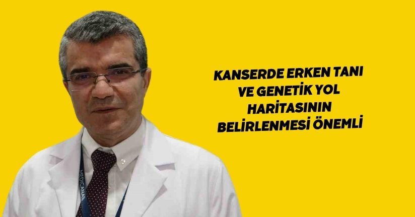 Kanserde erken tanı ve genetik yol haritasının belirlenmesi önemli