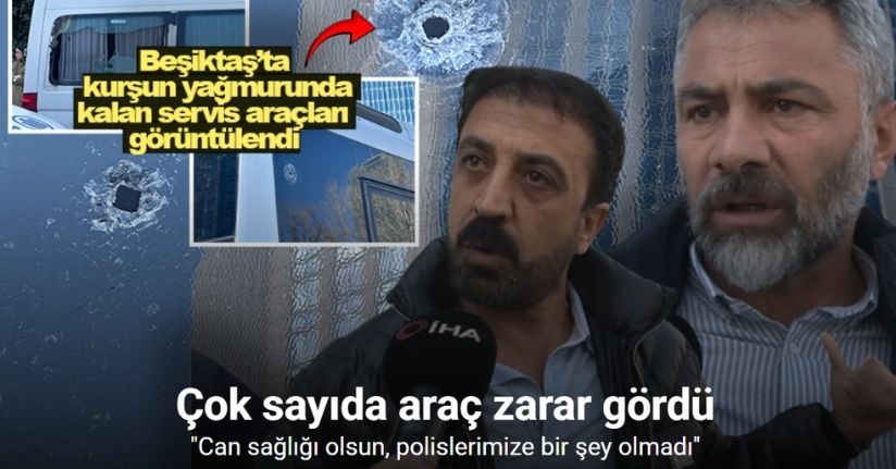 Beşiktaş’ta kurşun yağmurunda kalan servis araçları görüntülendi