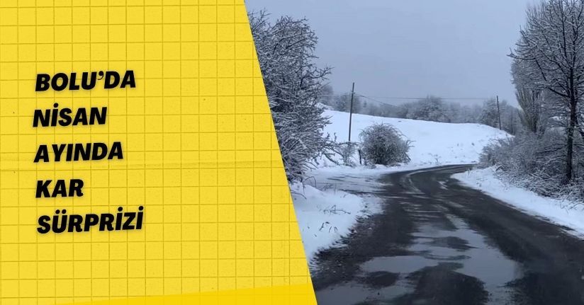 Bolu’da nisan ayında kar sürprizi