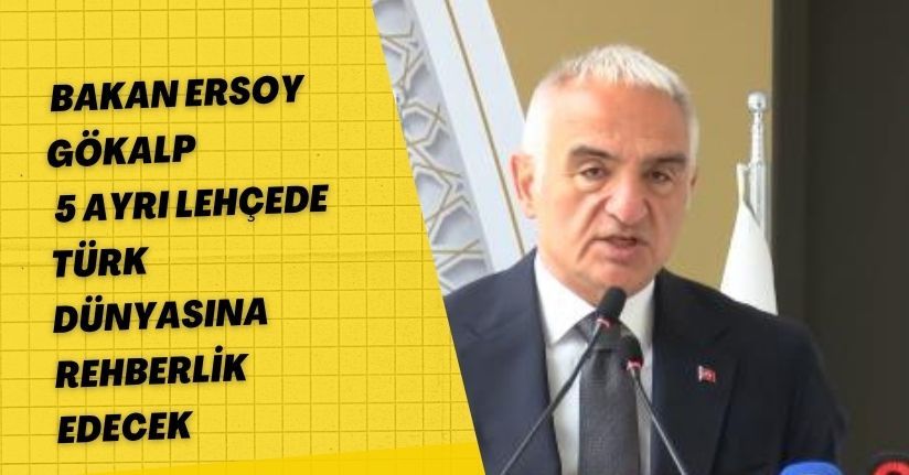  Bakan Ersoy: Gökalp, 5 ayrı lehçede Türk dünyasına rehberlik edecek