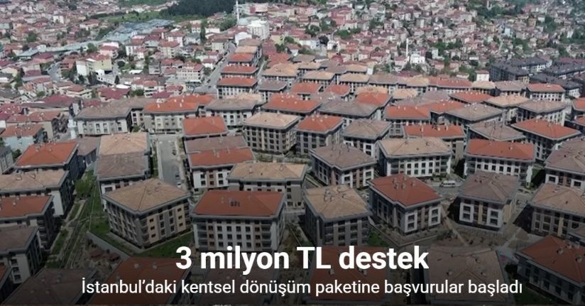 İstanbul’daki kentsel dönüşüm paketine başvurular başladı: 3 milyon TL destek