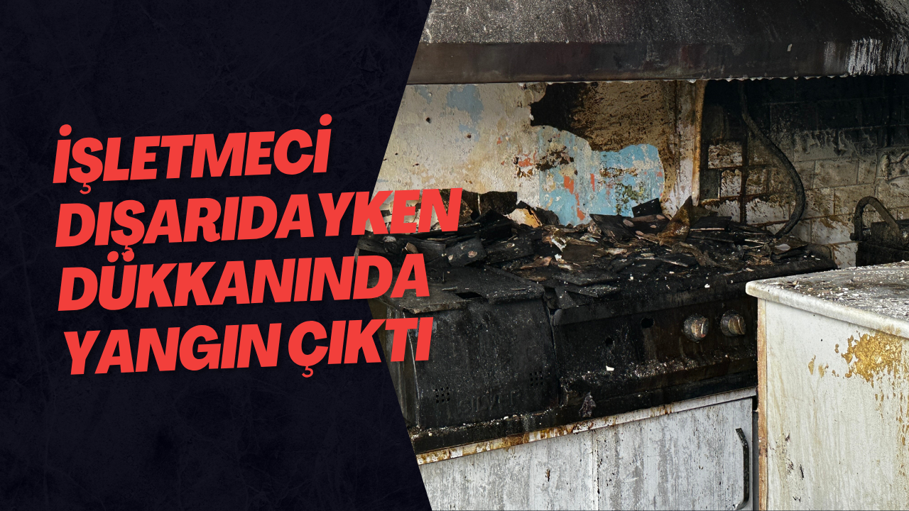 İşletmeci Dışarıdayken Dükkanında Yangın Çıktı