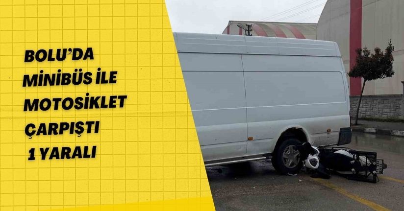 Bolu’da minibüs ile motosiklet çarpıştı: 1 yaralı