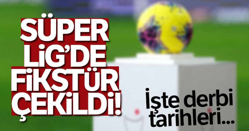 Süper Lig fikstürü çekildi