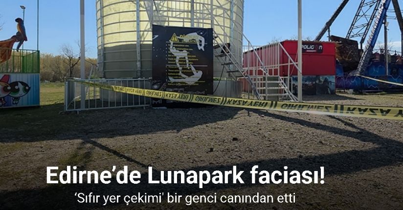 Edirne’de Lunapark faciası: ‘sıfır yer çekimi’ bir genci canından etti