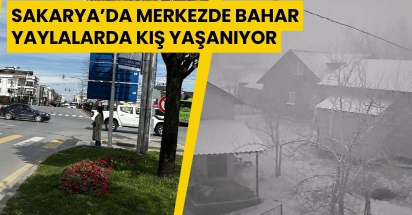 Sakarya’da merkezde bahar, yaylalarda kış yaşanıyor