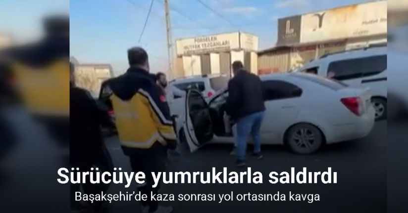 Başakşehir’de kaza sonrası yol ortasında kavga: Sürücüye yumruklarla saldırdı