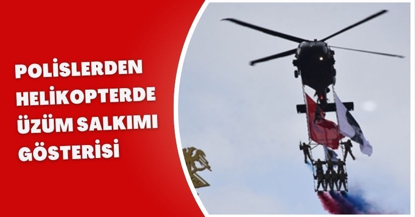 Polislerden helikopterde 'üzüm salkımı' gösterisi