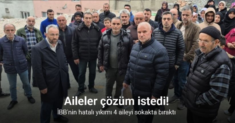 İBB’nin hatalı yıkımı 4 aileyi sokakta bıraktı, yakınlarının yanında kaldıklarını iddia eden aileler çözüm istedi