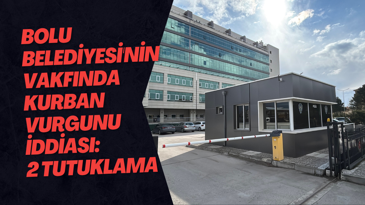 Bolu Belediyesi'nin Vakfında Kurban Vurgunu İddiası: 2 Tutuklama