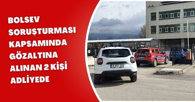 BOLSEV soruşturması kapsamında gözaltına alınan 2 kişi adliyede
