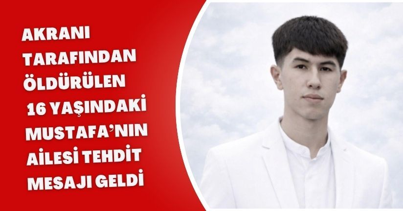 Akranı tarafından öldürülen 16 yaşındaki Mustafa’nın ailesi: Tehdit mesajı geldi