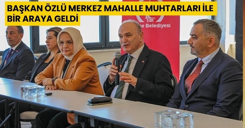 Başkan Özlü Merkez Mahalle Muhtarları İle Bir Araya Geldi