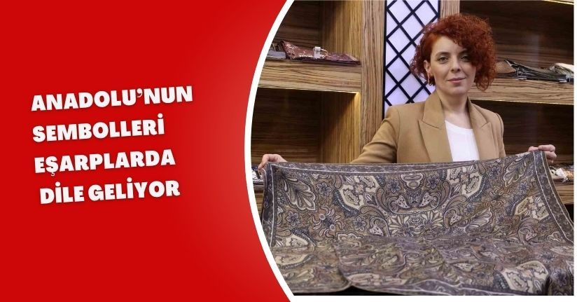 Anadolu’nun sembolleri eşarplarda dile geliyor