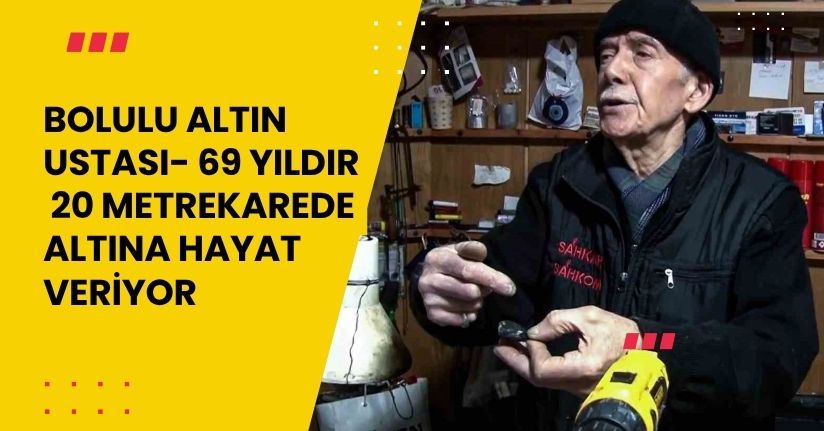 Bolulu altın ustası, 69 yıldır 20 metrekarede altına hayat veriyor