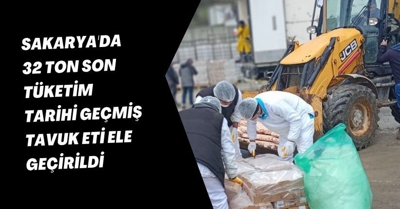 Sakarya'da 32 ton son tüketim tarihi geçmiş tavuk eti ele geçirildi