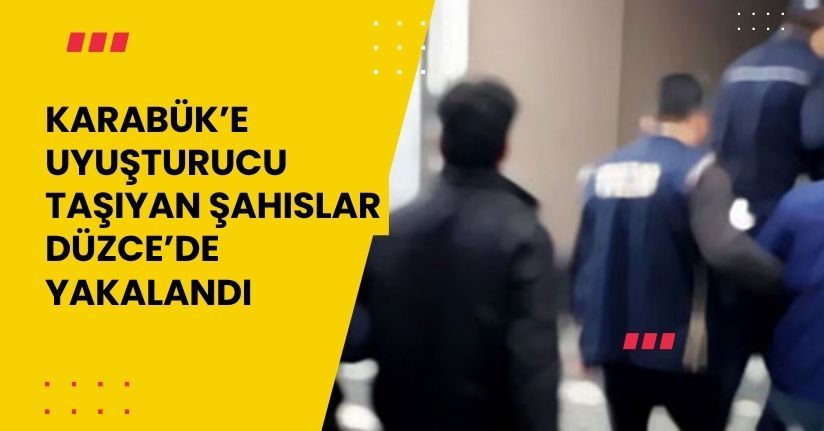 Karabük’e uyuşturucu taşıyan şahıslar Düzce’de yakalandı