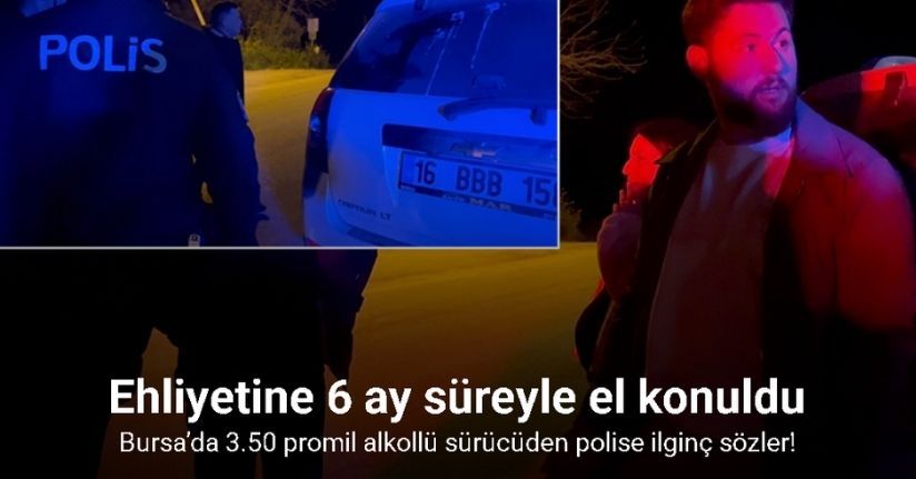 Bursa’da 3.50 promil alkollü sürücüden polise ilginç sözler