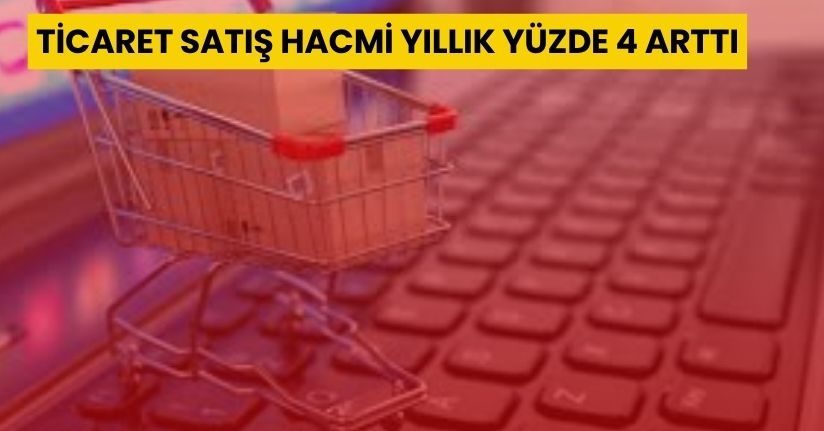 Ticaret satış hacmi yıllık yüzde 4 arttı