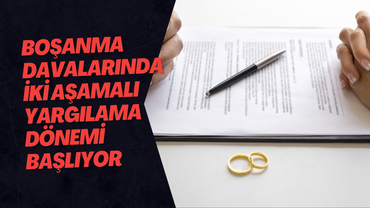 Boşanma Davalarında İki Aşamalı Yargılama Dönemi Başlıyor