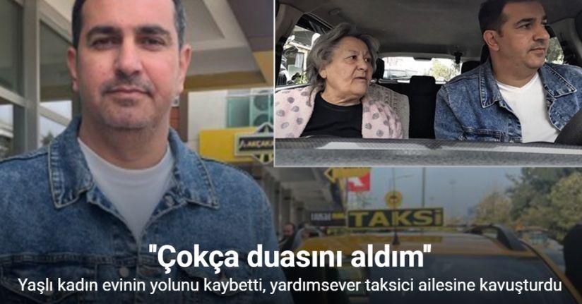 Yaşlı kadın evinin yolunu kaybetti, yardımsever taksici ailesine kavuşturdu