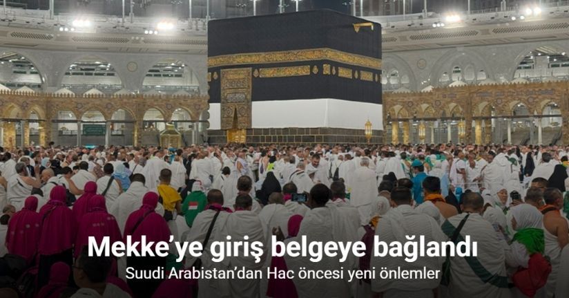 Suudi Arabistan’dan Hac öncesi yeni önlemler: Mekke’ye giriş belgeye bağlandı
