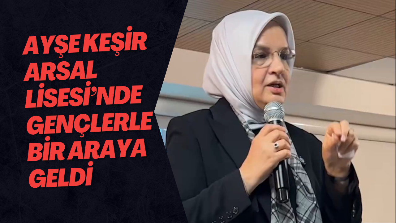 Ayşe Keşir Arsal Lisesi’nde Gençlerle Bir Araya Geldi