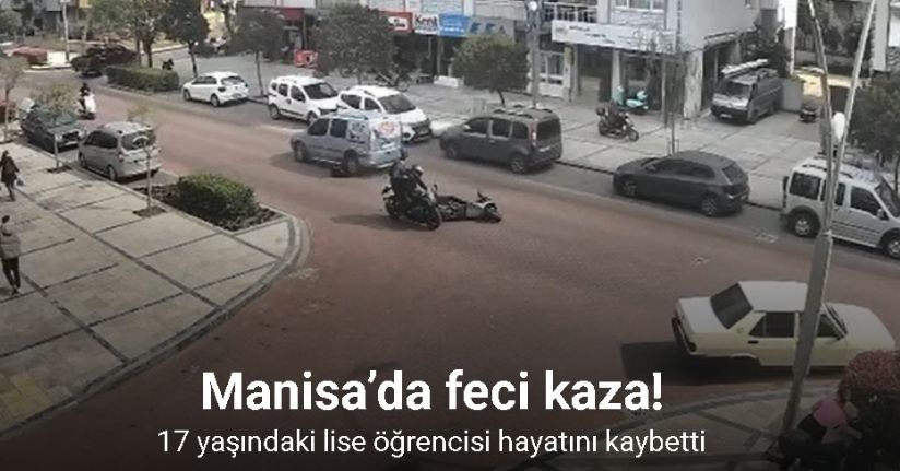 Manisa’da feci kaza: 17 yaşındaki lise öğrencisi hayatını kaybetti