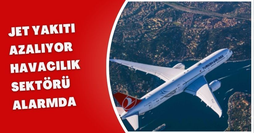 Jet Yakıtı Azalıyor: Havacılık Sektörü Alarmda