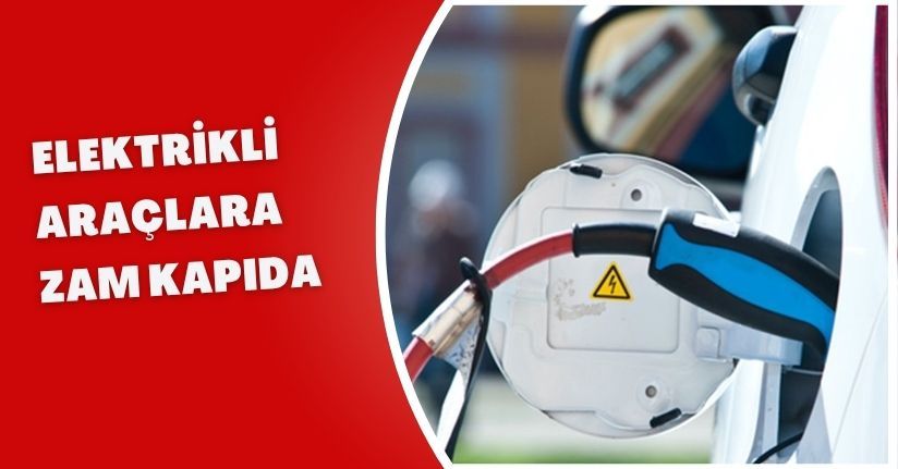 Elektrikli Araçlara Zam Kapıda