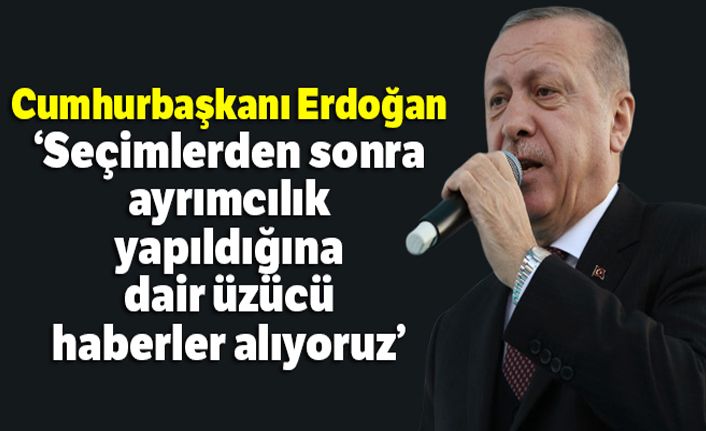 Cumhurbaşkanı Erdoğan: 'Ayrımcılık yapıldığına dair üzücü haberler alıyoruz'