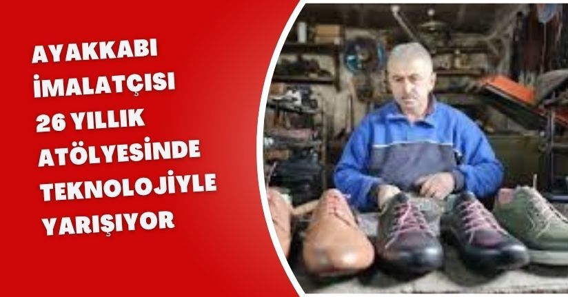 Ayakkabı imalatçısı 26 yıllık atölyesinde teknolojiyle yarışıyor