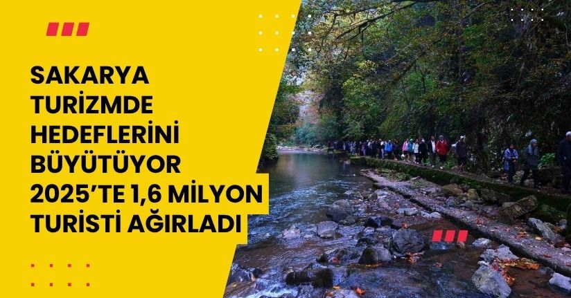 Sakarya turizmde hedeflerini büyütüyor: 2025’te 1,6 milyon turisti ağırladı