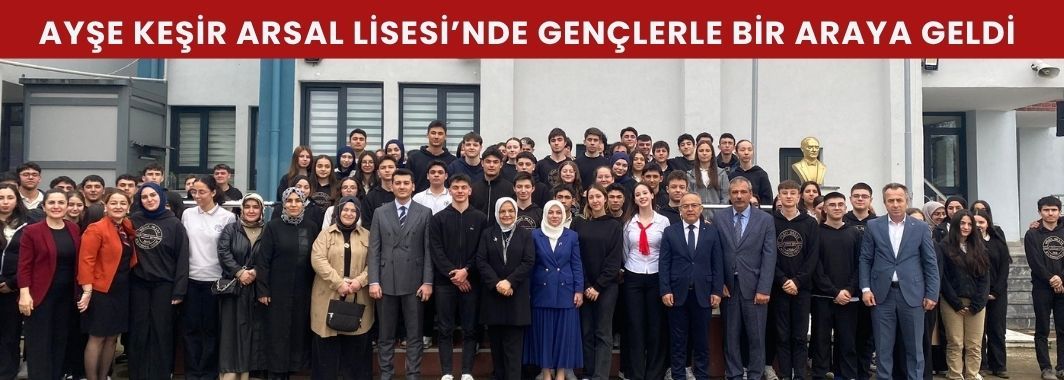 Ayşe Keşir Arsal Lisesi’nde Gençlerle Bir Araya Geldi