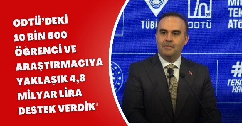 ODTÜ’deki 10 bin 600 öğrenci ve araştırmacıya yaklaşık 4,8 milyar lira destek verdik