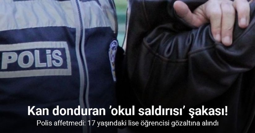 Kan donduran ’okul saldırısı’ şakasını polis affetmedi: 17 yaşındaki lise öğrencisi gözaltına alındı