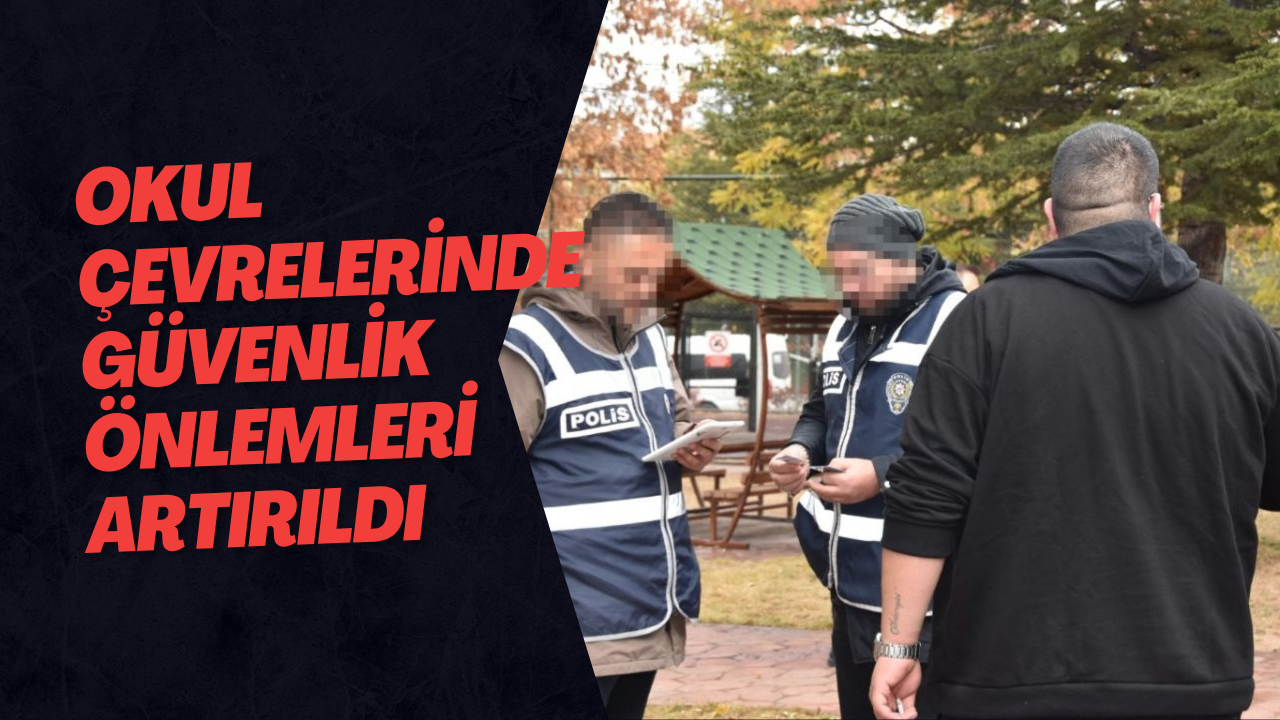 Okul Çevrelerinde Güvenlik Önlemleri Artırıldı