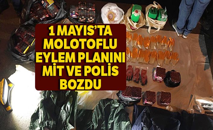 1 Mayıs'ta molotoflu eylem planını MİT ve polis bozdu