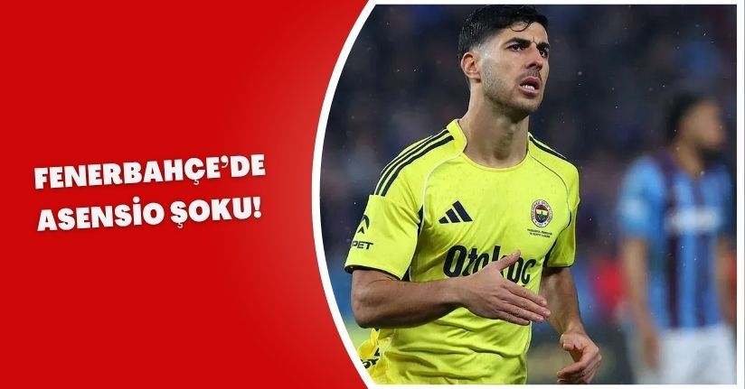 Fenerbahçe’de Asensio Şoku!