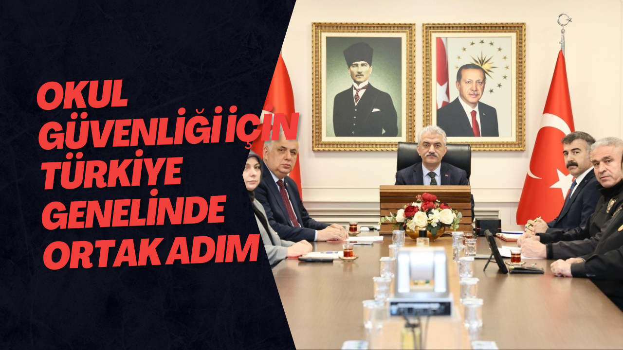 Okul Güvenliği İçin Türkiye Genelinde Ortak Adım