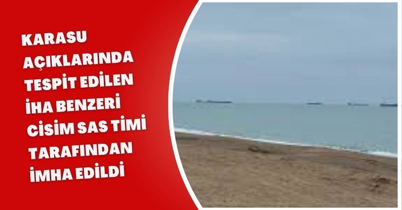 Karasu açıklarında tespit edilen İHA benzeri cisim SAS Timi tarafından imha edildi