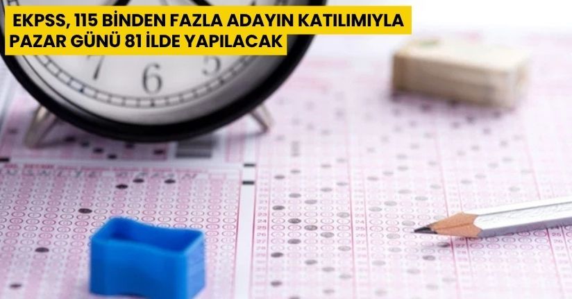 EKPSS, 115 binden fazla adayın katılımıyla pazar günü 81 ilde yapılacak
